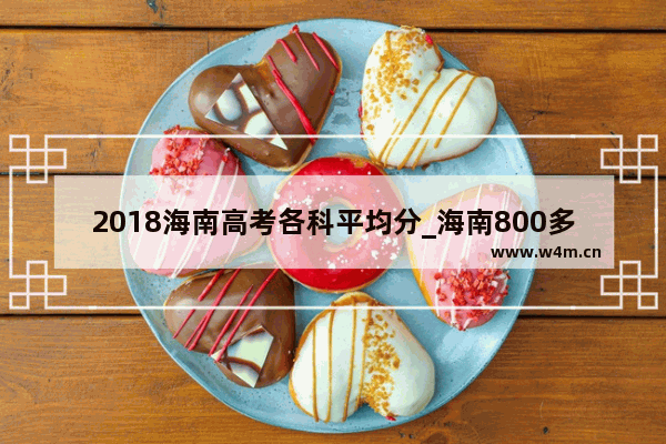 2018海南高考各科平均分_海南800多分相当于外省多少分