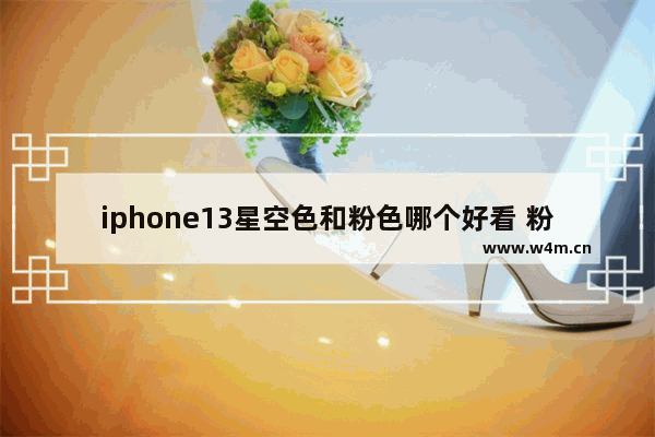 iphone13星空色和粉色哪个好看 粉色大屏手机推荐哪款好