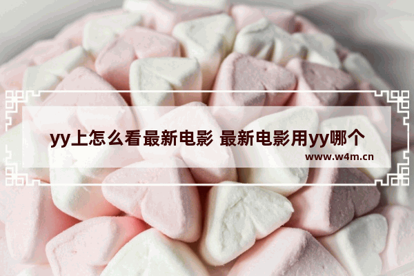 yy上怎么看最新电影 最新电影用yy哪个频道看