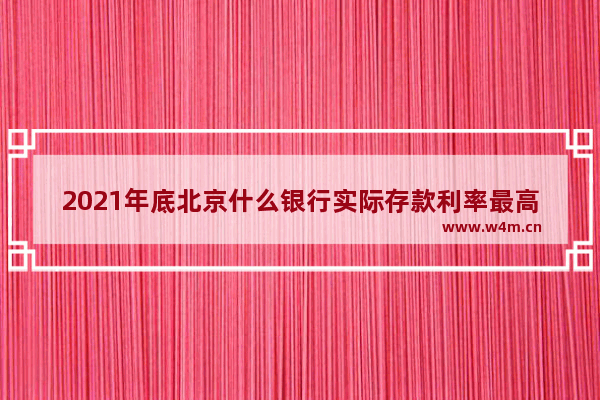 2021年底北京什么银行实际存款利率最高 股票行情北京银行股价走势