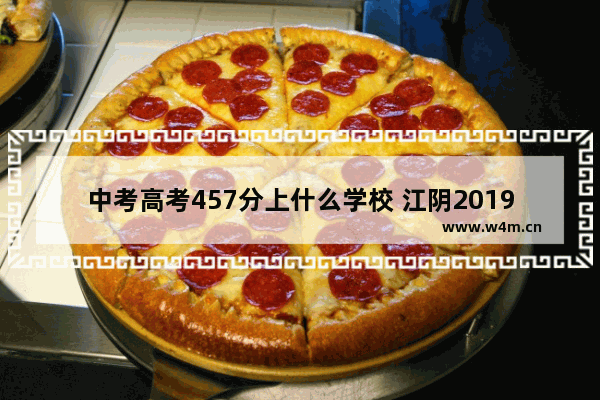 中考高考457分上什么学校 江阴2019年高考分数线