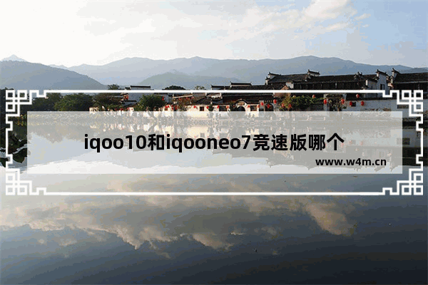 iqoo10和iqooneo7竞速版哪个好_7寸大屏幕手机推荐哪款