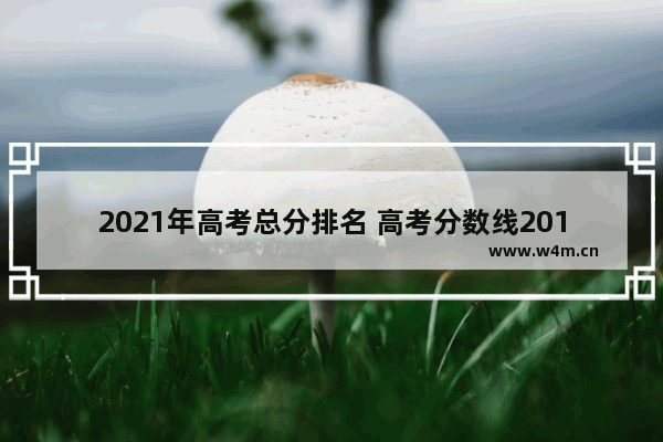 2021年高考总分排名 高考分数线2016l排名