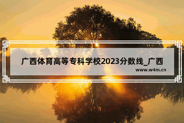 广西体育高等专科学校2023分数线_广西体育统考成绩标准