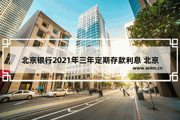 北京银行2021年三年定期存款利息 北京银行股票值得长期持有吗