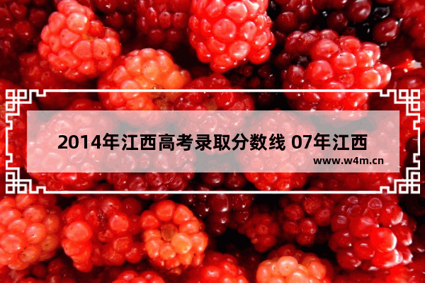 2014年江西高考录取分数线 07年江西军校高考分数线