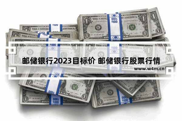 邮储银行2023目标价 邮储银行股票行情走势