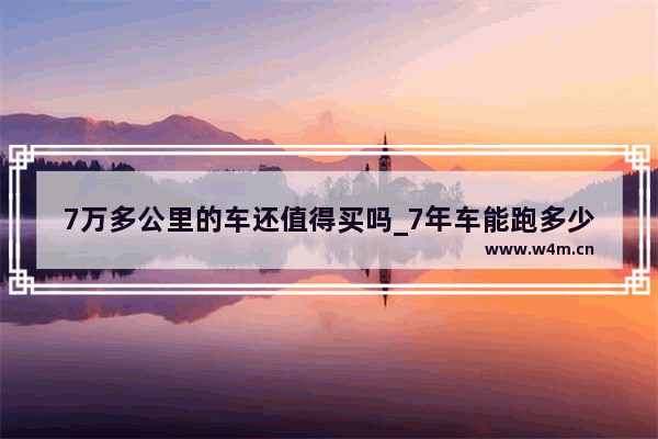 7万多公里的车还值得买吗_7年车能跑多少公里正常