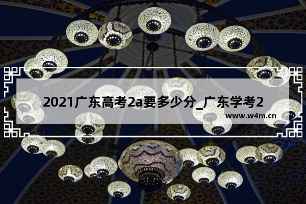 2021广东高考2a要多少分_广东学考200分能上什么学校