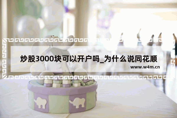 炒股3000块可以开户吗_为什么说同花顺港股是0门槛开户的