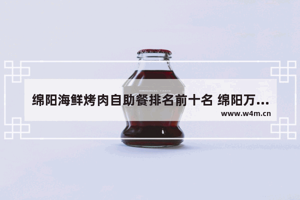 绵阳海鲜烤肉自助餐排名前十名 绵阳万达附近烤肉美食推荐