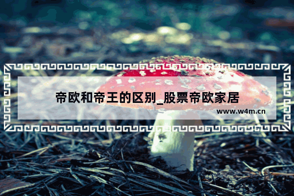 帝欧和帝王的区别_股票帝欧家居