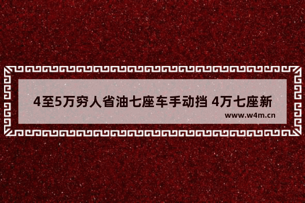 4至5万穷人省油七座车手动挡 4万七座新车推荐