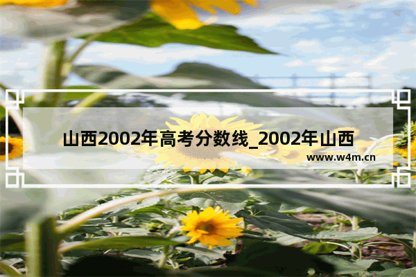 山西2002年高考分数线_2002年山西专科录取分数线