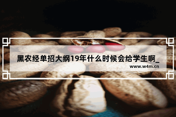 黑农经单招大纲19年什么时候会给学生啊_农业建设项目规范性文件目录