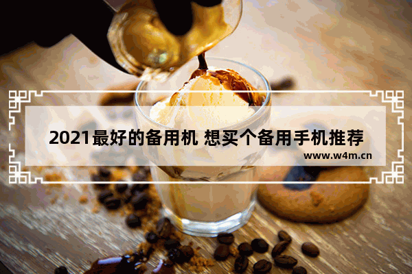 2021最好的备用机 想买个备用手机推荐哪款好