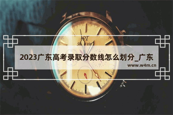 2023广东高考录取分数线怎么划分_广东高考语数英满分是多少分