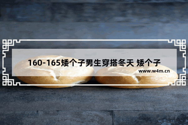 160-165矮个子男生穿搭冬天 矮个子男生秋冬穿搭