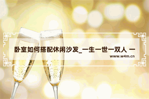 卧室如何搭配休闲沙发_一生一世一双人 一粥一茶尽余生意思