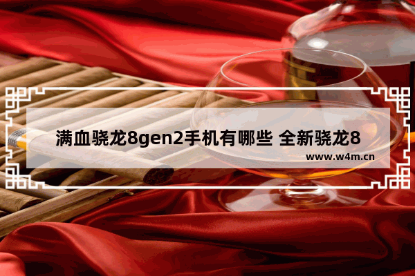 满血骁龙8gen2手机有哪些 全新骁龙8手机推荐哪款最好