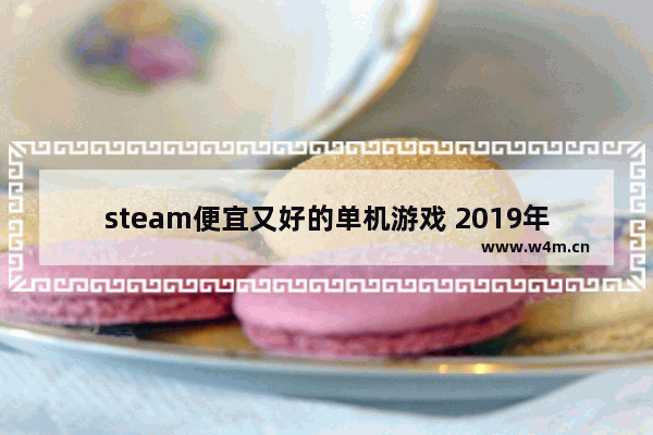 steam便宜又好的单机游戏 2019年单机游戏推荐电脑