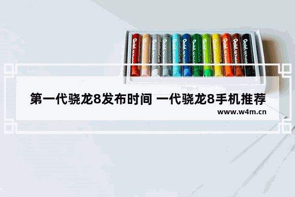 第一代骁龙8发布时间 一代骁龙8手机推荐哪款