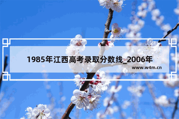 1985年江西高考录取分数线_2006年江西高考录取分数线