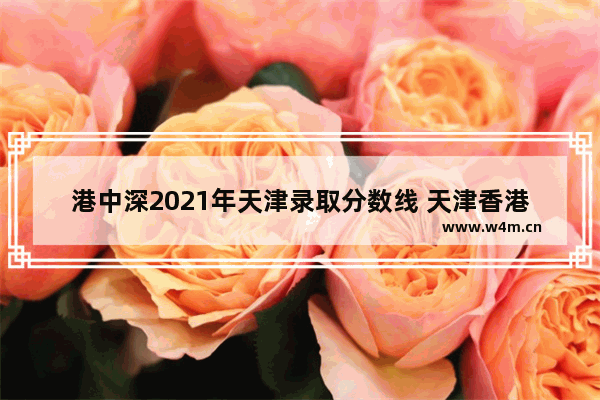 港中深2021年天津录取分数线 天津香港大学高考分数线