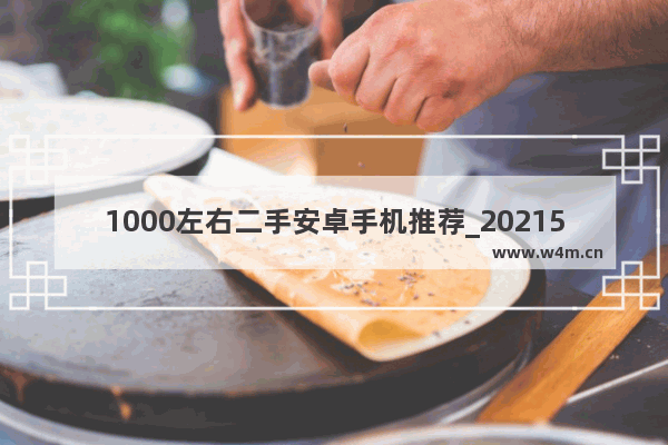 1000左右二手安卓手机推荐_20215g手机排行榜