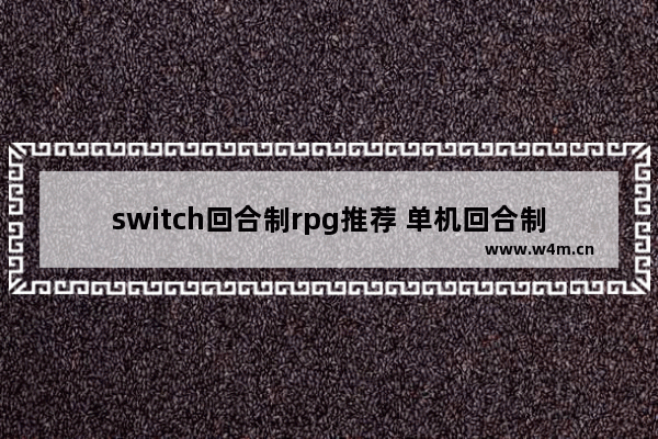 switch回合制rpg推荐 单机回合制rpg游戏推荐