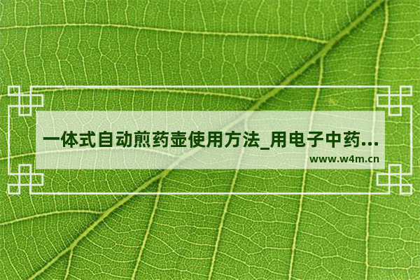 一体式自动煎药壶使用方法_用电子中药壶怎么熬药