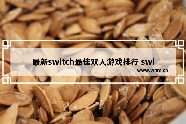 最新switch最佳双人游戏排行 switch游戏推荐 女生