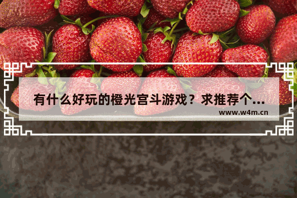 有什么好玩的橙光宫斗游戏？求推荐个好玩的 橙光宫斗高自由度游戏推荐