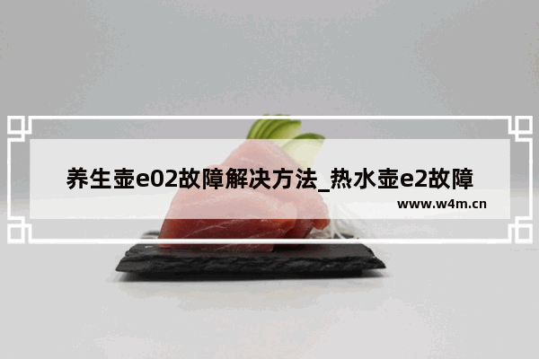 养生壶e02故障解决方法_热水壶e2故障怎么解决