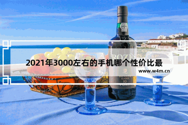 2021年3000左右的手机哪个性价比最高_两千到三千左右高颜值手机推荐