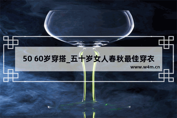 50 60岁穿搭_五十岁女人春秋最佳穿衣搭配