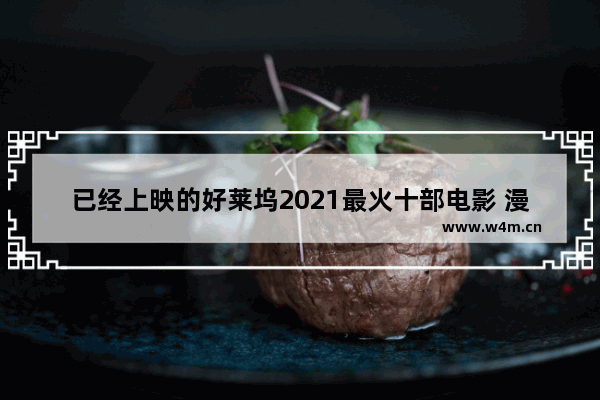 已经上映的好莱坞2021最火十部电影 漫威电影最新电影排行榜前十名有哪些名字