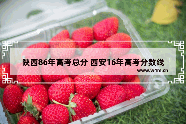 陕西86年高考总分 西安16年高考分数线