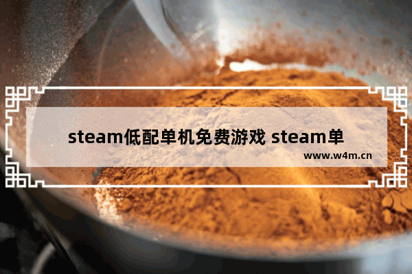 steam低配单机免费游戏 steam单机游戏推荐生存免费的