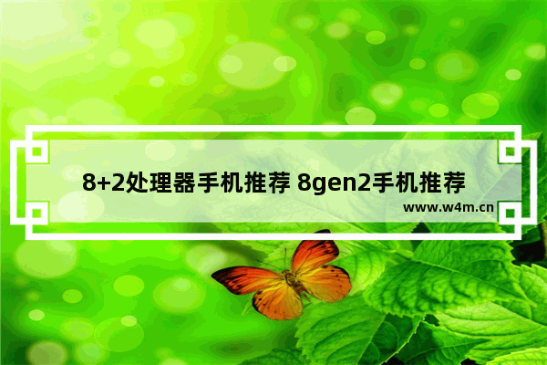 8+2处理器手机推荐 8gen2手机推荐玩机报告