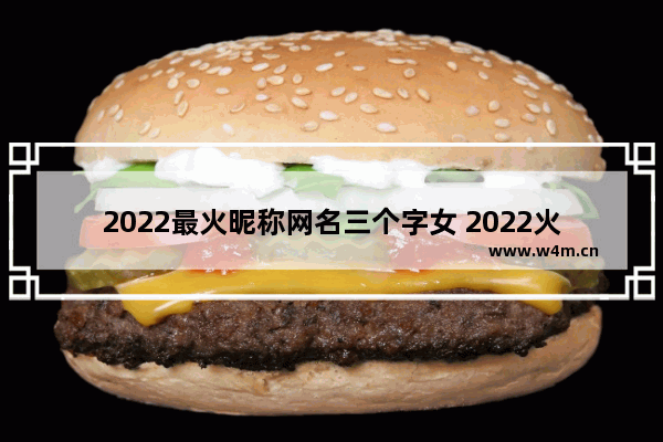 2022最火昵称网名三个字女 2022火爆的游戏推荐