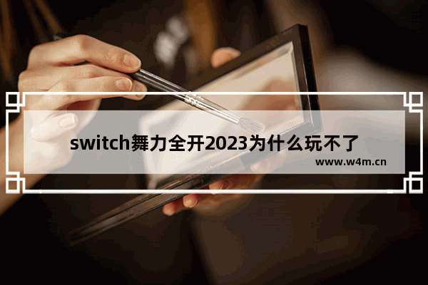 switch舞力全开2023为什么玩不了 switch 游戏推荐排行 2023