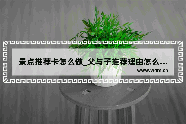 景点推荐卡怎么做_父与子推荐理由怎么写50字