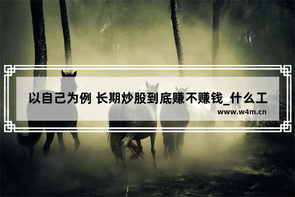 以自己为例 长期炒股到底赚不赚钱_什么工作都不做 只是在家炒股票 有前途吗