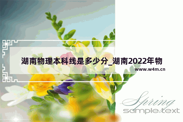 湖南物理本科线是多少分_湖南2022年物理组录取分数与位次