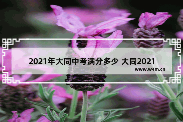 2021年大同中考满分多少 大同2021高考分数线预防医学