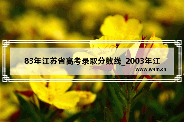 83年江苏省高考录取分数线_2003年江苏文科本科分数线