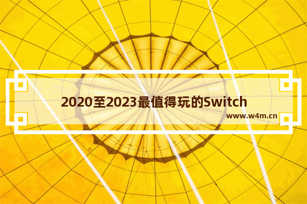 2020至2023最值得玩的Switch游戏_2023年8月即将上映的新电影