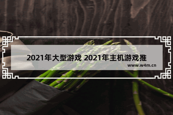 2021年大型游戏 2021年主机游戏推荐