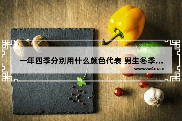 一年四季分别用什么颜色代表 男生冬季穿搭颜色公式